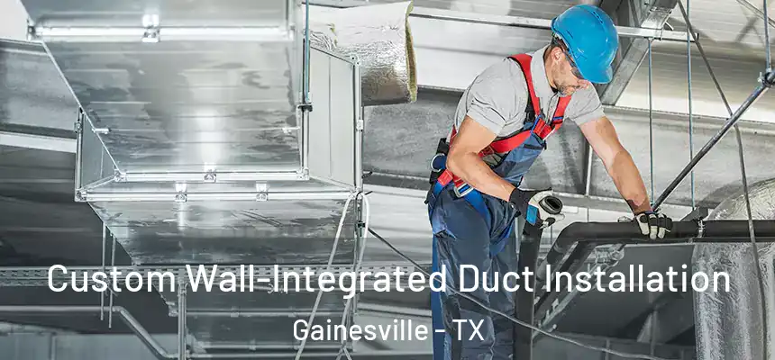  Custom Wall-Integrated Duct Installation Gainesville - TX