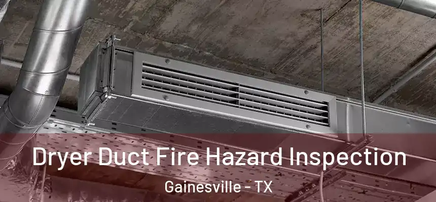 Dryer Duct Fire Hazard Inspection Gainesville - TX