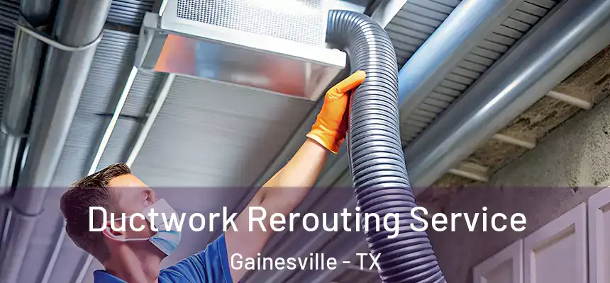  Ductwork Rerouting Service Gainesville - TX