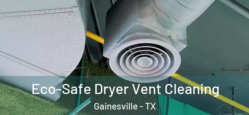  Eco-Safe Dryer Vent Cleaning Gainesville - TX
